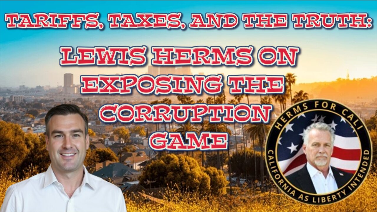 TARIFFS, TAXES, AND THE TRUTH: LEWIS HERMS ON EXPOSING THE CORRUPTION GAME