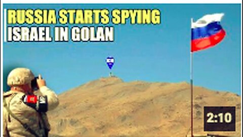 "Russian Troops Stationed in Golan Heights to Save Syria"