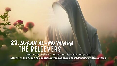 23. Surah Al-Mu'minun 'THE BELIEVERS "