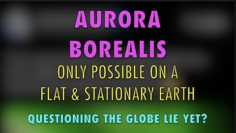 AURORA BOREALIS ONLY POSSIBLE ON A FLAT STATIONARY EARTH