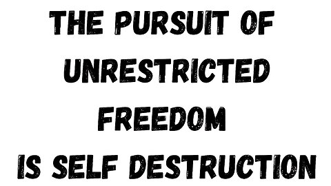 26 Key Takeaway: The Pursuit of Unrestricted Freedom is Self Destruction