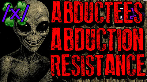 Abductees Abduction Resistance | 4chan /x/ Alien Greentext Stories Thread
