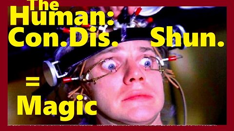 The Human: Conned.Dis.Shun. = Magic (A rant off the dome to scratch the surface.)