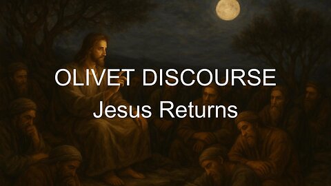 OLIVET DISCOURSE - Jesus Returns