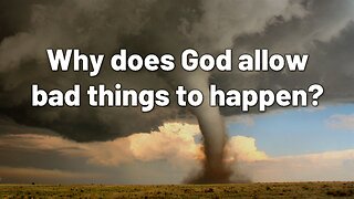 Why does God allow bad things to happen?