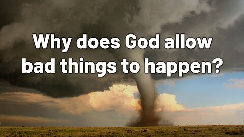 Why does God allow bad things to happen?