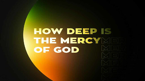 HOW DEEP IS THE MERCY OF GOD AUG 31 2025 *Message Only*
