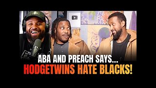 Aba and Preach Says Hodgetwins Hates Blacks and are Simping for Whites