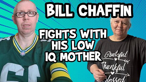 Bill Chaffin Fights With His Low IQ Mother, Cries and Screams Like A Baby