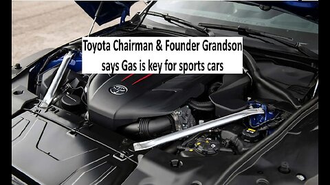 Toyota founder grandson & current chairman says sports cars must have gas engine