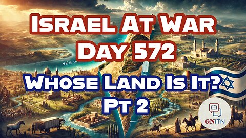GNITN Special Edition Israel At War Day 572: Whose Land Is It? Pt 2