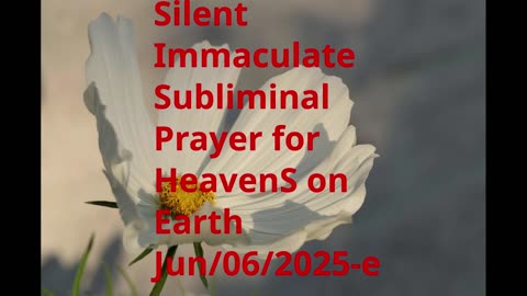 Silent Immaculate Subliminal Prayer for HeavenS on Earth Jun-06-2025-e