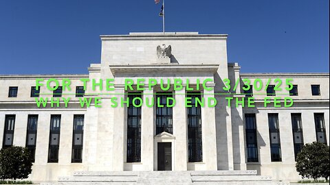 FTR 3/30/25: Why We Should End The Fed