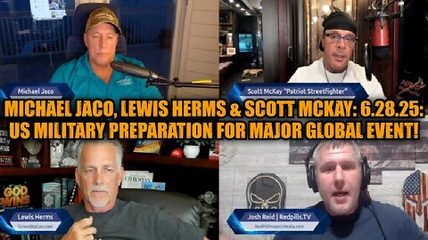Michael Jaco, Lewis Herms & Scott Mckay: 6.28.25: US Military Preparation for Major Global Event!