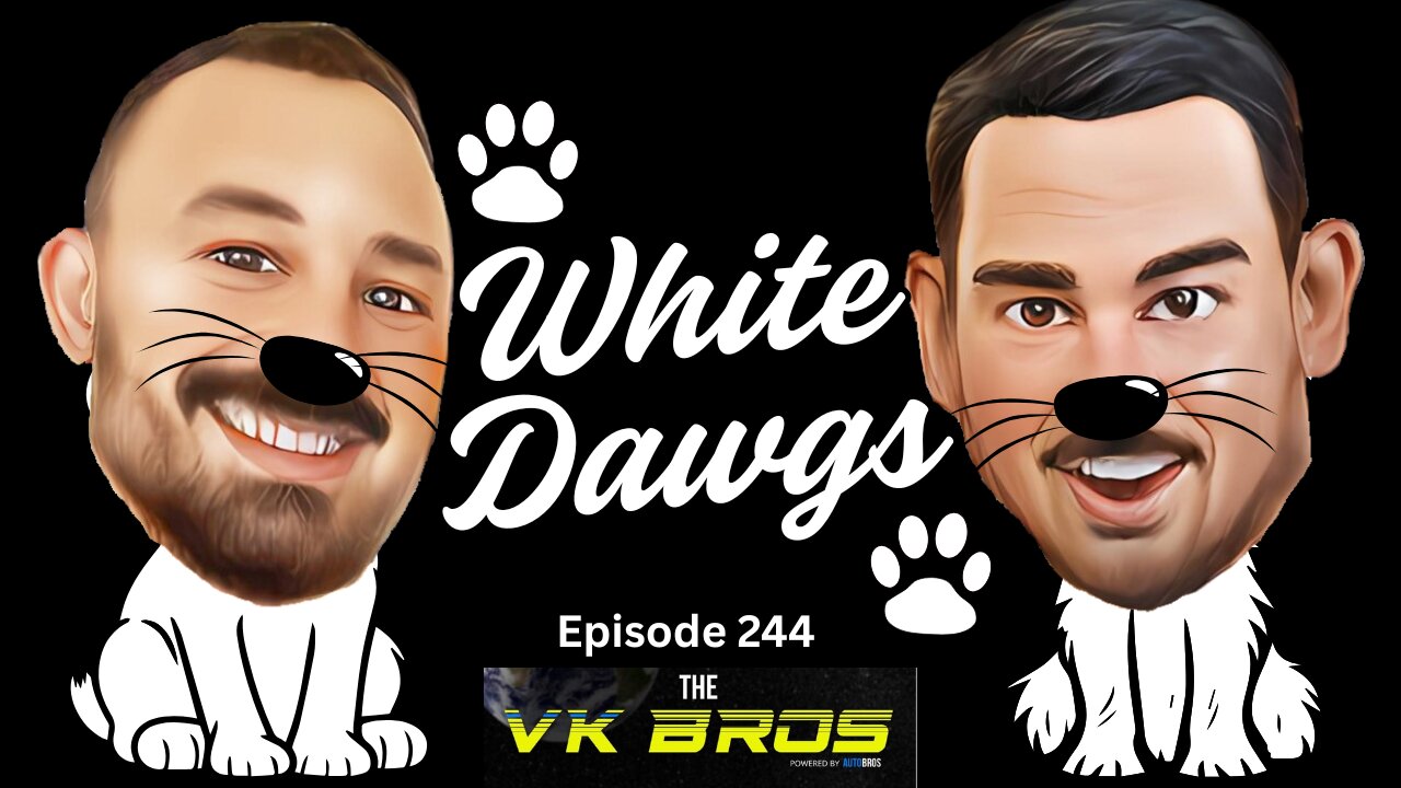 White Dawgs - The VK Bros Episode 244