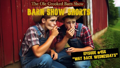 "Barn Show Shorts" Ep. #456 “Way Back Wednesdays”