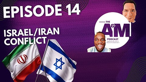 ISRAEL/IRAN CONFLICT - The A&M Podcast - Episode 14