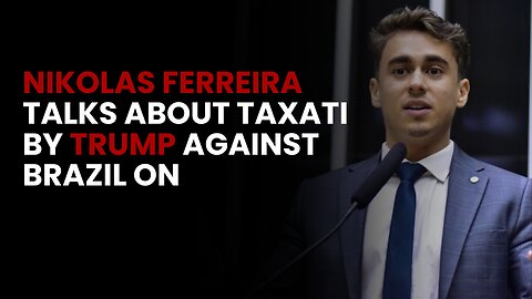 US Taxation: Nikolas Ferreira Reacts to Trump's Decision on Brazil