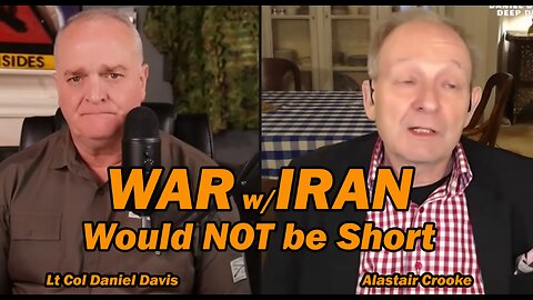 War w/ Iran Would NOT be Short /Alastair Crooke & Lt Col Daniel Davis