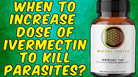 When Should You Increase Your Dose Of IVERMECTIN TO KILL PARASITES?