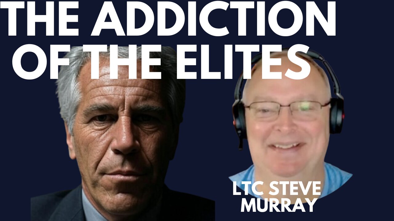 CONTROL, EPSTEIN & THE CORRUPTION OF THE ELITES - WITH LTC STEVE MURRAY