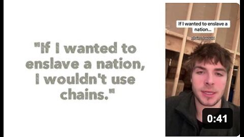 "If I wanted to enslave a nation, I wouldn't use chains."