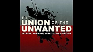 The Union of The Unwanted: 109: UFOs, DISCLOSURE & PSYOPS