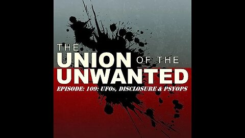 The Union of The Unwanted: 109: UFOs, DISCLOSURE & PSYOPS