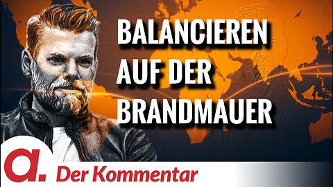 Der Kommentar #1: Balancieren auf der Brandmauer | Von Kayvan Soufi-Siavash
