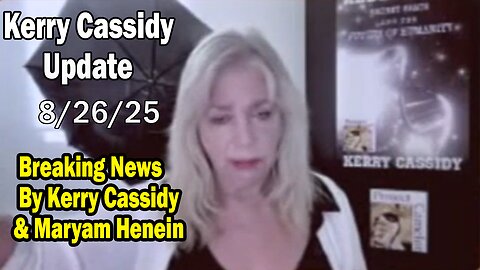 Kerry Cassidy Situation Update 08.26.25: "Breaking News By Kerry Cassidy & Maryam Henein"