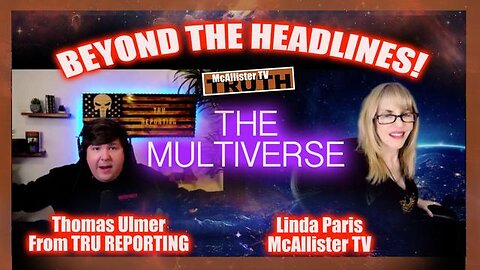 BEYOND THE HEADLINES WITH THOMAS AND LINDA! TONIGHT: THE MULTIVERSE!