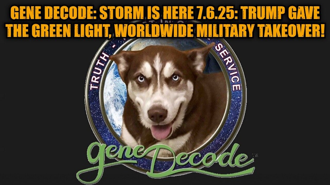 Gene Decode: Storm is Here 7.6.25: Trump Gave The Green Light, Worldwide Military Takeover!