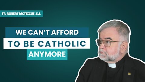 We Can't Afford to Be Catholic Anymore | Fr. Robert McTeigue, S.J.