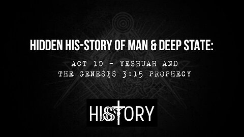 Hidden His-Story of Man & Deep State: Act 10 - Yeshuah and The Genesis 3:15 Prophecy