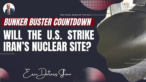 Bunker Buster Countdown Will The U S Strike Iran's Nuclear Site? | Eric Deters Show