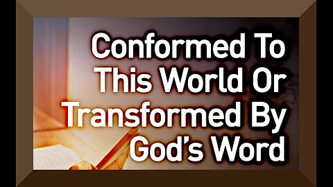 Conformed To This World Or Transformed By God’s Word