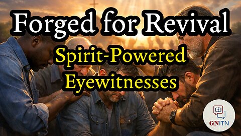 GNITN Episode 1182 - Forged for Revival: Spirit-Powered Eyewitnesses