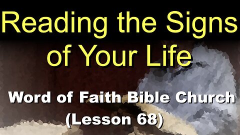 Word of Faith Bible Church (Lesson 68): Reading the Signs of Your Life