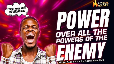 POWER OVER ALL POWERS OF THE ENEMIES _ BISHOP DEBORAH MACFOY AKACHUKWU, Ph.D
