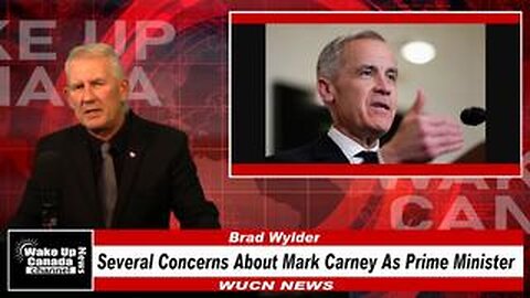 WUCN-Epi#280-Several Concerns About Mark Carney As Prime Minister!
