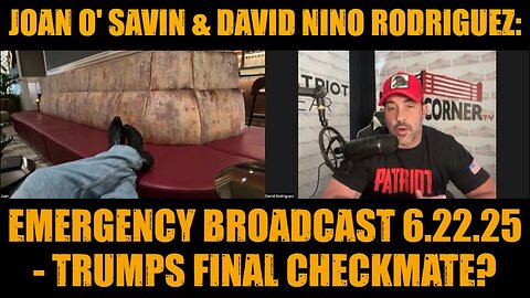 Joan O' Savin & David Nino Rodriguez: Emergency Broadcast 6.22.25 - Trumps Final CHECKMATE?