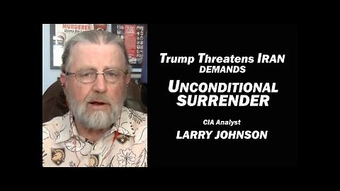 Trump Threatens IRAN: Demands UNCONDITIONAL SURRENDER w/Larry Johnson