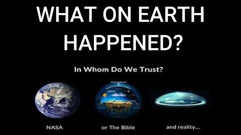 WHAT ON EARTH HAPPENED ? - RESEARCH FLAT EARTH - NASA LIES