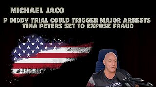 Michael Jaco: P Diddy Trial Could Trigger Major Arrests; Tina Peters Set to Expose Fraud