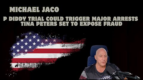Michael Jaco: P Diddy Trial Could Trigger Major Arrests; Tina Peters Set to Expose Fraud