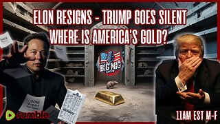 Elon Resigns, Trump Goes Silent, Where is America’s Gold