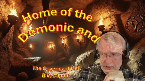 Home of the Demonic, the Caverns of Hell - Testimony of B W Melvin