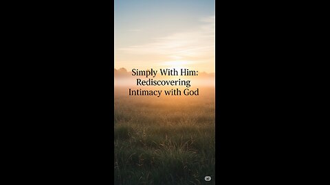 Simply With Him: Rediscovering Intimacy with God
