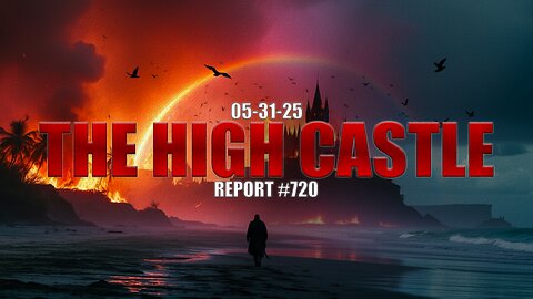 05.31.25 THE HIGH CASTLE REPORT #720