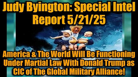 Judy Byington: Special Intel Report 5/21/25: America & The World Will Be Functioning Under Martial Law With Donald Trump as CIC of The Global Military Alliance!